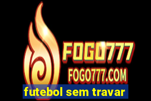 futebol sem travar